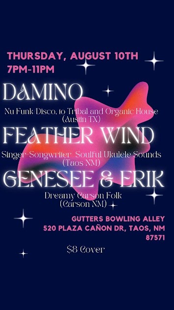 Thurs. August 10, 2023 7-11pm $8 Damino (Austin, TX Nu funk disco to tribal organic House), Feather Wind (Taos, NM singer-songwriter, soulful ukulele sounds), Genesee & Erik (Carson, NM dreamy Carson folk)